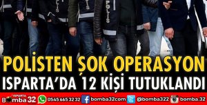 ISPARTA’DA 12 KİŞİ TUTUKLANDI