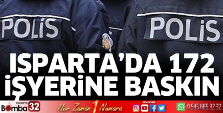 Isparta’da 172 işyerine baskın