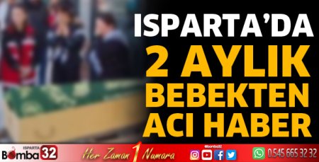 Isparta’da 2 aylık bebekten acı haber