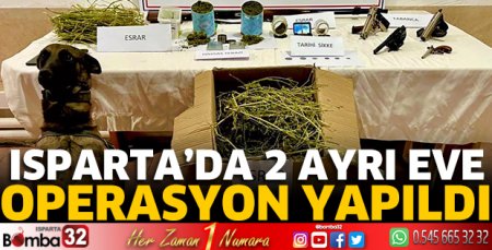 Isparta’da 2 ayrı eve operasyon yapıldı 