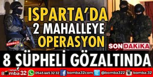 ISPARTA’DA 2 MAHALLEYE BASKIN 8 GÖZALTI VAR