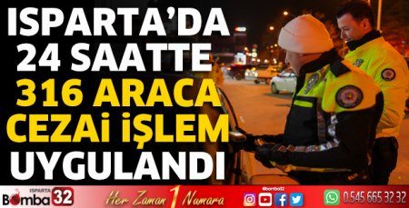 Isparta’da 24 saatte 316 araca cezai işlem uygulandı