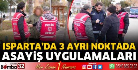 Isparta’da 3 ayrı noktada asayiş uygulamaları