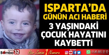 Isparta’da 3 yaşındaki çocuk hayatını kaybetti