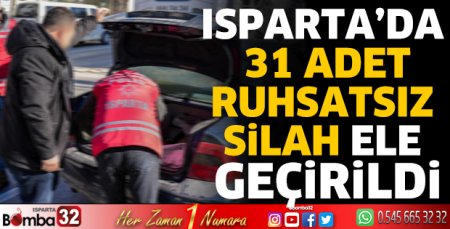 Isparta’da 31 adet ruhsatsız silah ele geçirildi