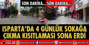 ISPARTA’DA 4 GÜNLÜK SOKAĞA ÇIKMA KISITLAMASI SONA ERDİ