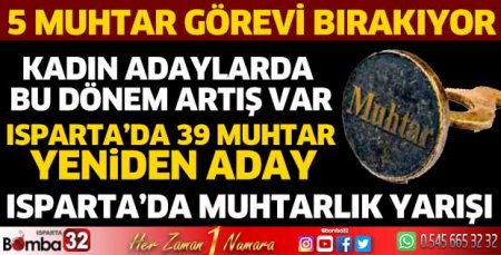 Isparta’da 5 muhtar görevi bırakıyor