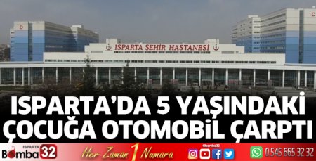 Isparta’da 5 yaşındaki çocuğa otomobil çarptı