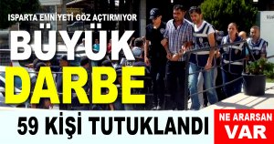 Isparta’da 59 Kişi Tutuklandı!