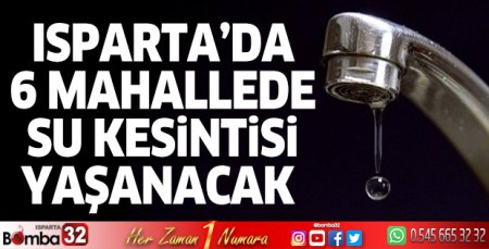 Isparta’da 6 mahallede su kesintisi yaşanacak