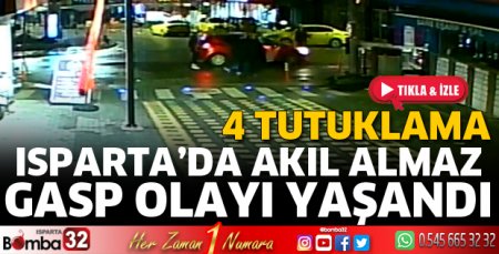 Isparta’da akıl almaz gasp
