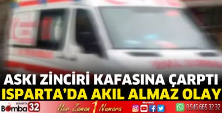 Isparta’da akıl almaz olay