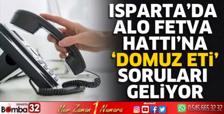 Isparta’da Alo Fetva Hattı’na domuz eti soruları geliyor