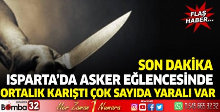 Isparta’da asker eğlencesinde ortalık karıştı çok sayıda yaralı var