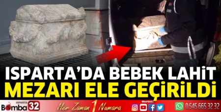 Isparta’da bebek lahit mezarı ele geçirildi