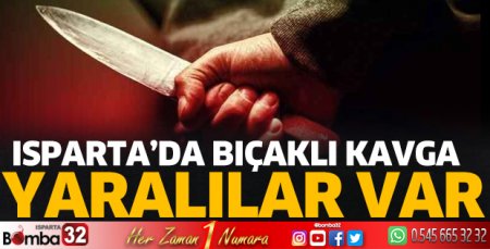Isparta’da bıçaklı kavga