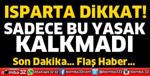 Isparta’da bu kısıtlama devam edecek