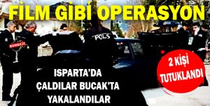 ISPARTA’DA ÇALDILAR BUCAK’TA YAKALANDILAR