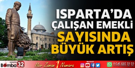 Isparta’da çalışan emekli sayısında büyük artış