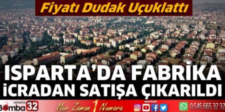 Isparta’da fabrika icradan satışa çıkarıldı