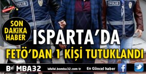 ISPARTA’DA FETÖ’DAN 1 KİŞİ TUTUKLANDI