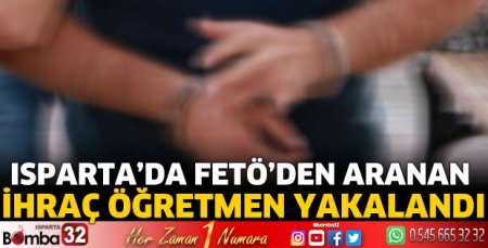 Isparta’da FETÖ’den aranan ihraç öğretmen yakalandı