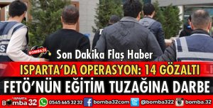 ISPARTA’DA FETÖ’NÜN EĞİTİM TUZAĞINA POLİSTEN OPERASYON