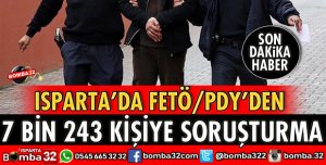 ISPARTA’DA FETÖDAN 7 BİN 243 KİŞİYE SORUŞTURMA YAPILDI
