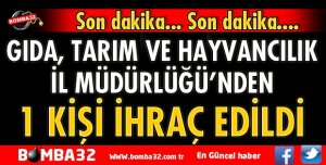 ISPARTA’DA GIDA TARIM VE HAYVANCILIK İL MÜDÜRLÜĞÜ’NDEN 1 KİŞİ İHRAÇ EDİLDİ