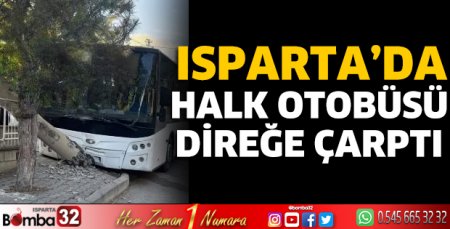 Isparta’da halk otobüsü direğe çarptı