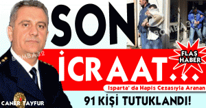 Isparta’da Hapis Cezasıyla Aranan 91 Kişi Tutuklandı!