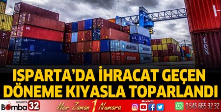 Isparta’da ihracat geçen döneme kıyasla toparlandı