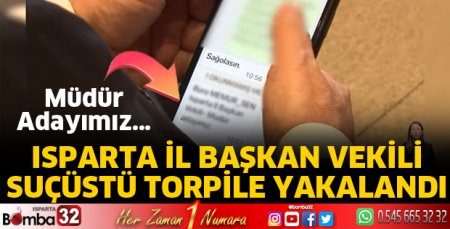 Isparta’da İl Başkan vekili suçüstü torpile yakalandı