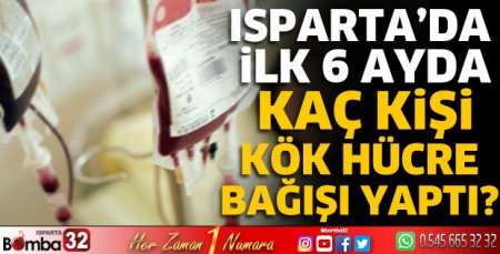 Isparta’da ilk 6 ayda kaç kişi kök hücre bağışı yaptı?