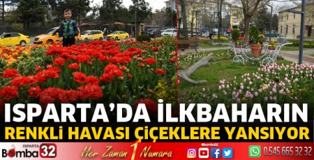 Isparta’da ilkbaharın renkli havası çiçeklere yansıyor