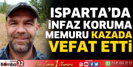 Isparta’da infaz koruma memuru kazada vefat etti