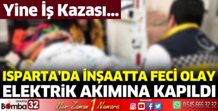 Isparta’da işçi elektrik akımına kapıldı