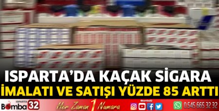 Isparta’da kaçak sigara imalatı ve satışı yüzde 85 arttı