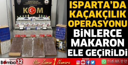 Isparta’da Kaçakçılık Operasyonu