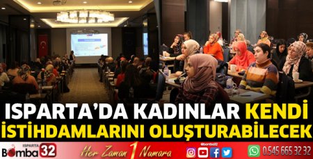 Isparta’da kadınlar kendi istihdamlarını oluşturabilecek 
