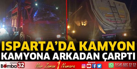 Isparta’da kamyon kamyona arkadan çarptı