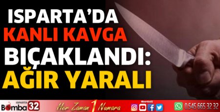 Isparta’da kanlı kavga