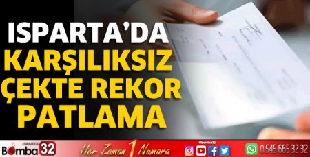 Isparta’da karşılıksız çekte rekor patlama