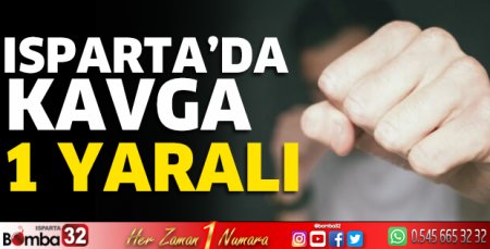 Isparta’da kavga 1 yaralı