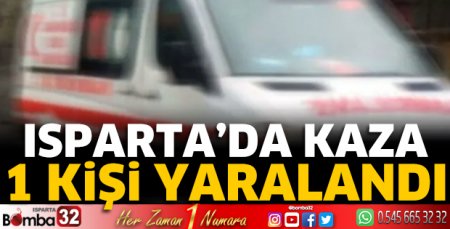 Isparta’da kaza 1 kişi yaralandı