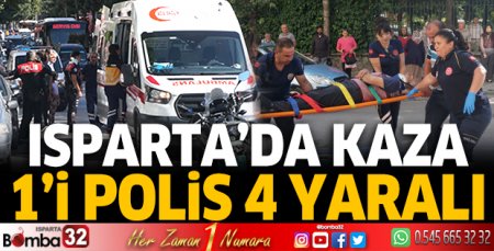 Isparta’da kaza: 1’i polis 4 yaralı 