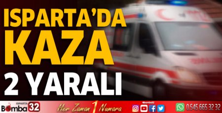 Isparta’da kaza 2 yaralı