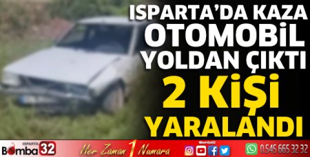 Isparta’da kaza otomobil yoldan çıktı 2 kişi yaralandı 