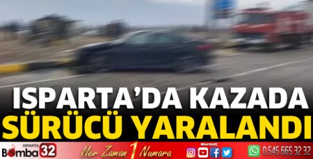 Isparta’da kazada sürücü yaralandı