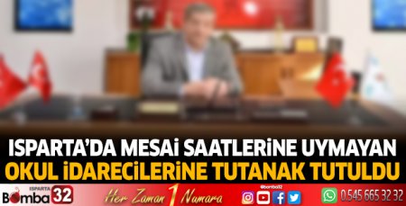 Isparta’da mesai saatlerine uymayan okul idarecilerine tutanak tutuldu 